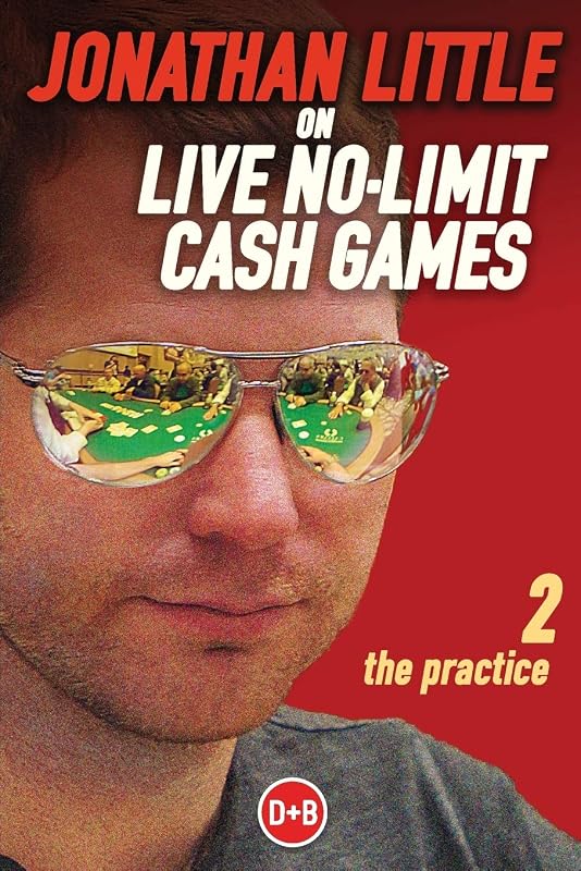 Jonathan Little on Live No-Limit Cash Games: The Practice (D&b Poker Series) (Volume 2) by Jonathan Little