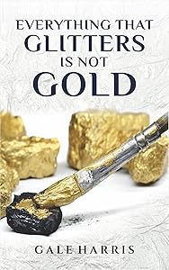 Everything That Glitters Is Not Gold by Gale Harris