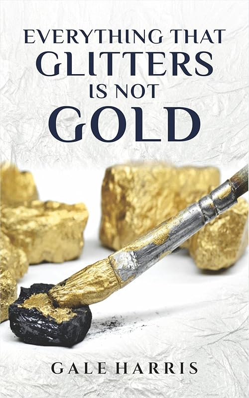 Everything That Glitters Is Not Gold by Gale Harris