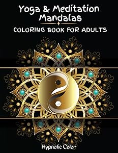 Yoga & Meditation Mandalas Coloring Book for Adults: 60 Beautiful and Relaxing Mandala Designs for Stress Relief and Relaxation by Hypnotic Color