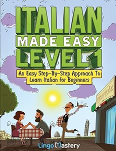 Italian Made Easy Level 1: An Easy Step-By-Step Approach to Learn Italian for Beginners (Textbook + Workbook Included) by Lingo Mastery