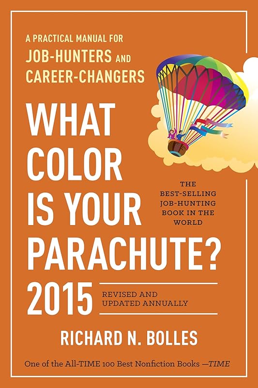 What Color Is Your Parachute? 2015: A Practical Manual for Job-Hunters and Career-Changers by Richard N. Bolles
