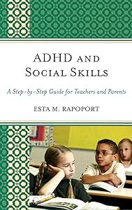 ADHD and Social Skills: A Step-by-Step Guide for Teachers and Parents by Esta M. Rapoport