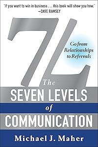 7L: The Seven Levels of Communication: Go From Relationships to Referrals by Michael J. Maher