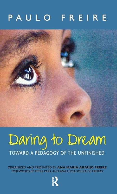 Daring to Dream: Toward a Pedagogy of the Unfinished (Series in Critical Narrative) by Paulo Freire