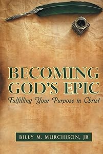 Becoming God's Epic: Fulfilling Your Purpose In Christ by Billy M. Murchison Jr