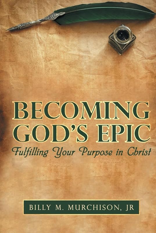 Becoming God's Epic: Fulfilling Your Purpose In Christ by Billy M. Murchison Jr