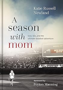 A Season with Mom: Love, Loss, and the Ultimate Baseball Adventure by Katie Russell Newland