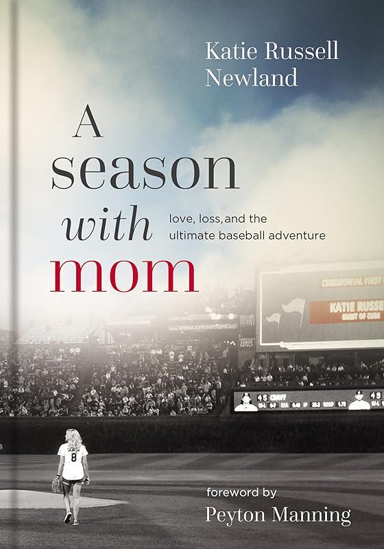A Season with Mom: Love, Loss, and the Ultimate Baseball Adventure by Katie Russell Newland