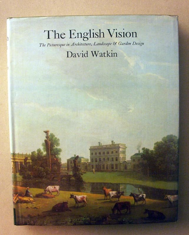 The English vision: The picturesque in architecture, landscape, and garden design (Icon editions) by David Watkin
