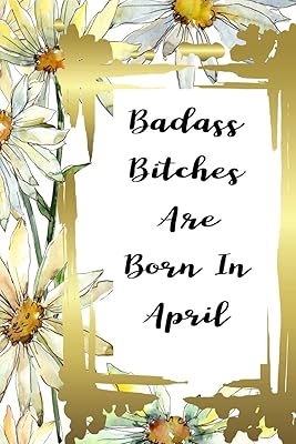 Badass Bitches Are Born In April: funny & cute pocket sized Birthday gag gift 6'X 9" 100 pages blank line pages...