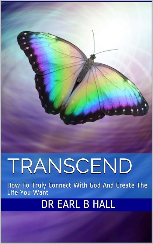 Transcend: How To Truly Connect With God And Create The Life You Want by Dr Earl B Hall