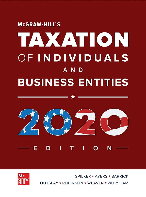 McGraw-Hill's Taxation of Individuals and Business Entities 2020 Edition by Brian C. Spilker