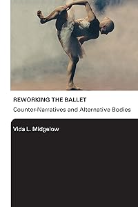 Reworking the Ballet: Counter Narratives and Alternative Bodies by Vida L. Midgelow
