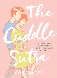 The Cuddle Sutra: 50 Cuddle Positions to Enhance Intimacy and Express Affection (Romantic and Sexy Gifts for Boyfriend or Girlfriend, Husband or Wife, Bachelorette Party Gifts) by Rob Grader