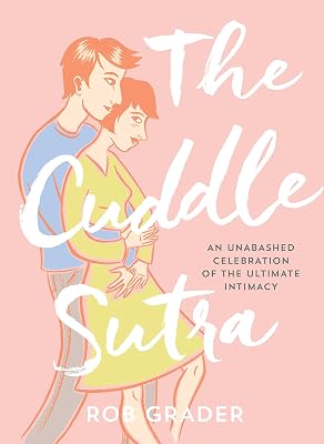 The Cuddle Sutra: 50 Cuddle Positions to Enhance Intimacy and Express Affection (Romantic and Sexy Gifts for Boyfriend or Girlfriend, Husband or Wife, Bachelorette Party Gifts)