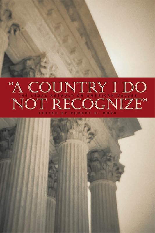 Country I Do Not Recognize: The Legal Assault on American Values (Hoover Institution Press Publication Book 535) by Robert H. Bork