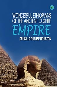 Wonderful Ethiopians of the Ancient Cushite Empire by Drusilla Dunjee Houston