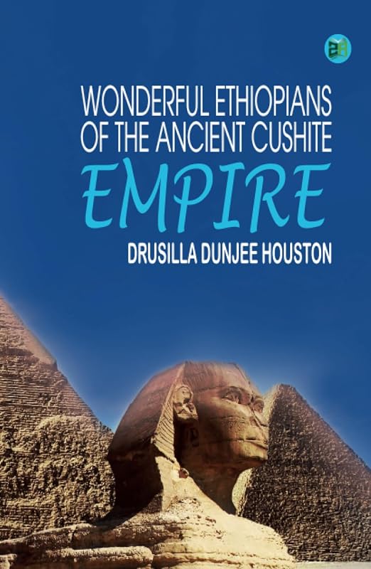 Wonderful Ethiopians of the Ancient Cushite Empire by Drusilla Dunjee Houston