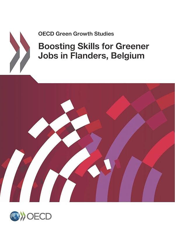 OECD Green Growth Studies Boosting Skills for Greener Jobs in Flanders, Belgium by Oecd Organisation For Economic Co-Operation And Development