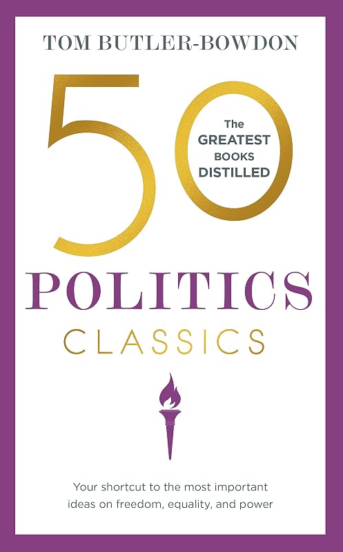 50 Politics Classics: Your shortcut to the most important ideas on freedom, equality, and power (50 Classics) by Tom Butler-Bowdon