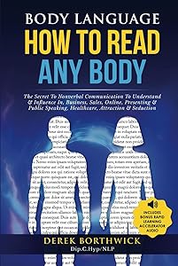 Body Language How To Read Any Body: The Secret To Nonverbal Communication To Understand & Influence In, Business, Sales, Online, Presenting & Public Speaking, Healthcare, Attraction & Seduction