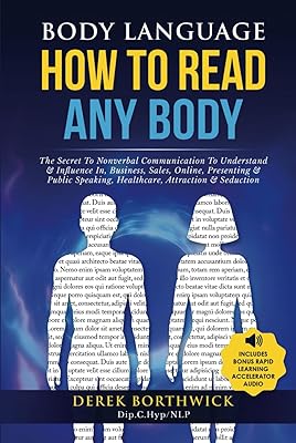 Body Language How To Read Any Body: The Secret To Nonverbal Communication To Understand & Influence In, Business, Sales, Online, Presenting & Public Speaking, Healthcare, Attraction & Seduction