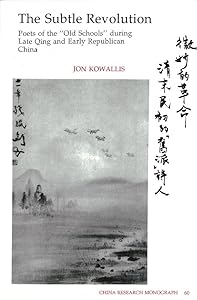 Subtle Revolution: Poets Of The "old Schools" During Late Qing And Early Republican China (CHINA RESEARCH MONOGRAPHS, 60.) by Jon Eugene Von Kowallis