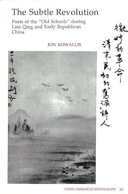 Subtle Revolution: Poets Of The "old Schools" During Late Qing And Early Republican China (CHINA RESEARCH MONOGRAPHS, 60.)