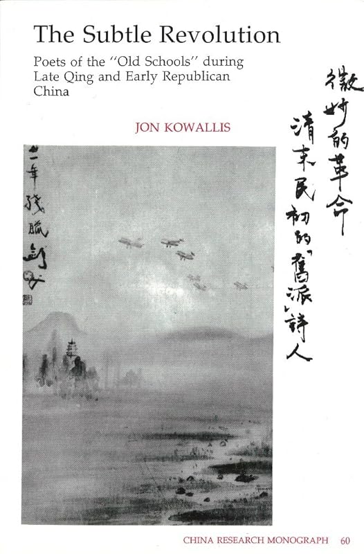 Subtle Revolution: Poets Of The "old Schools" During Late Qing And Early Republican China (CHINA RESEARCH MONOGRAPHS, 60.) by Jon Eugene Von Kowallis
