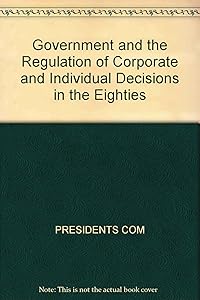 Government and the Regulation of Corporate and Individual Decisions in the Eighties