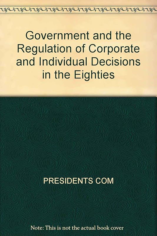 Government and the Regulation of Corporate and Individual Decisions in the Eighties by U.S. Government Accountability Office