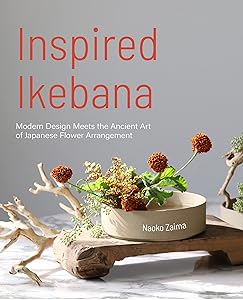 Inspired Ikebana: Modern Design Meets the Ancient Art of Japanese Flower Arrangement (The Craft of Kado, The Japanese Art of Modern Flower Arrangement) by Naoko Zaima