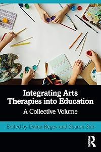 Integrating Arts Therapies into Education: A Collective Volume by Dafna Regev