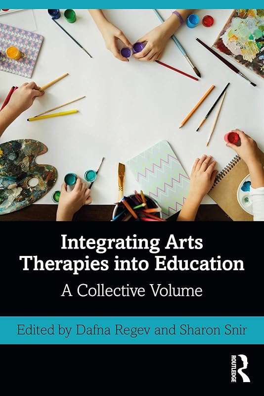 Integrating Arts Therapies into Education: A Collective Volume by Dafna Regev