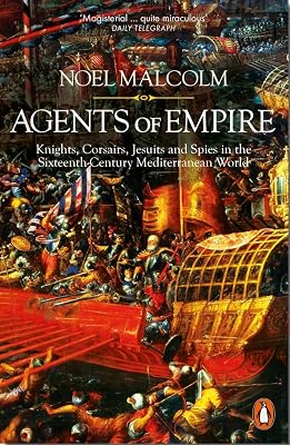 Agents of Empire: Knights, Corsairs, Jesuits and Spies in the 16th-Century Mediterranean World