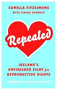 Repealed: Ireland's Unfinished Fight for Reproductive Rights by Camilla Fitzsimons