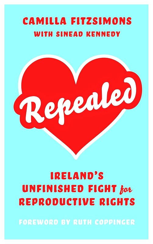 Repealed: Ireland's Unfinished Fight for Reproductive Rights by Camilla Fitzsimons