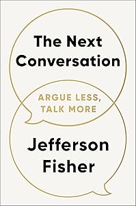 The Next Conversation: Argue Less, Talk More by Jefferson Fisher