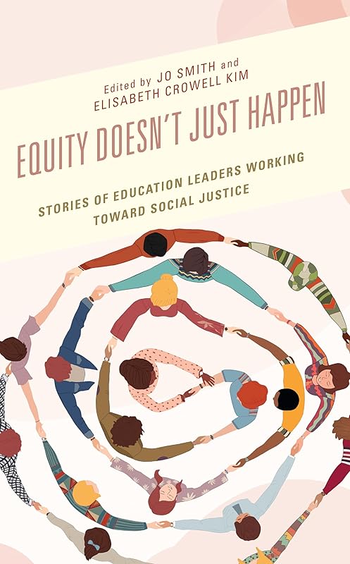 Equity Doesn’t Just Happen: Stories of Education Leaders Working Toward Social Justice by Jo Smith
