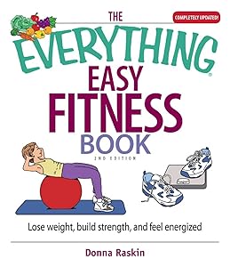 The Everything Easy Fitness Book: Lose Weight, Build Strength, And Feel Energized (Everything® Series) by Donna Raskin