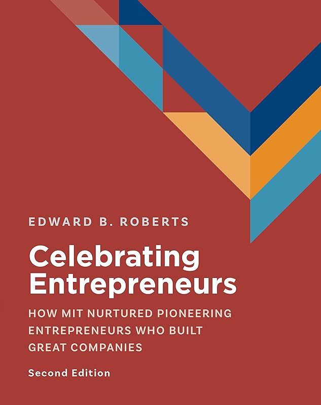 Celebrating Entrepreneurs: How MIT Nurtured Pioneering Entrepreneurs Who Built Great Companies by Edward Roberts