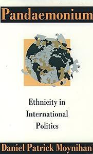 Pandaemonium: Ethnicity in International Politics by Daniel Patrick Moynihan