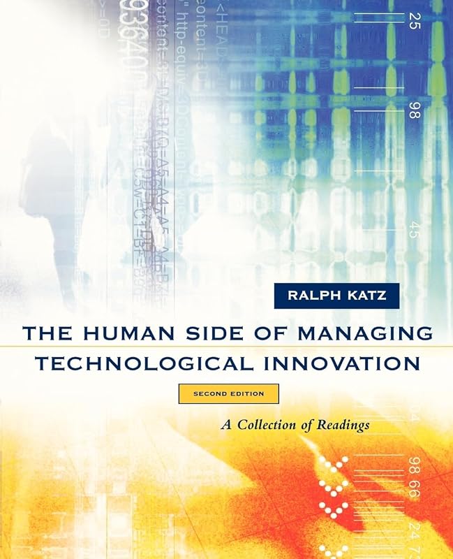 The Human Side of Managing Technological Innovation: A Collection of Readings by Ralph Katz