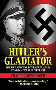 Hitler's Gladiator: The Life and Wars of Panzer Army Commander Sepp Dietrich by CHARLES MESSENGER