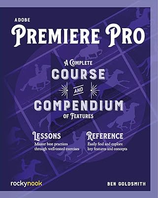 Adobe Premiere Pro: A Complete Course and Compendium of Features (Course and Compendium, 4)