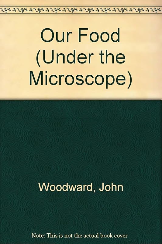 Our Food (Under the Microscope) by John Woodward