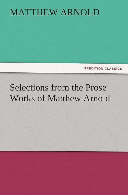 Selections from the Prose Works of Matthew Arnold by Matthew Arnold