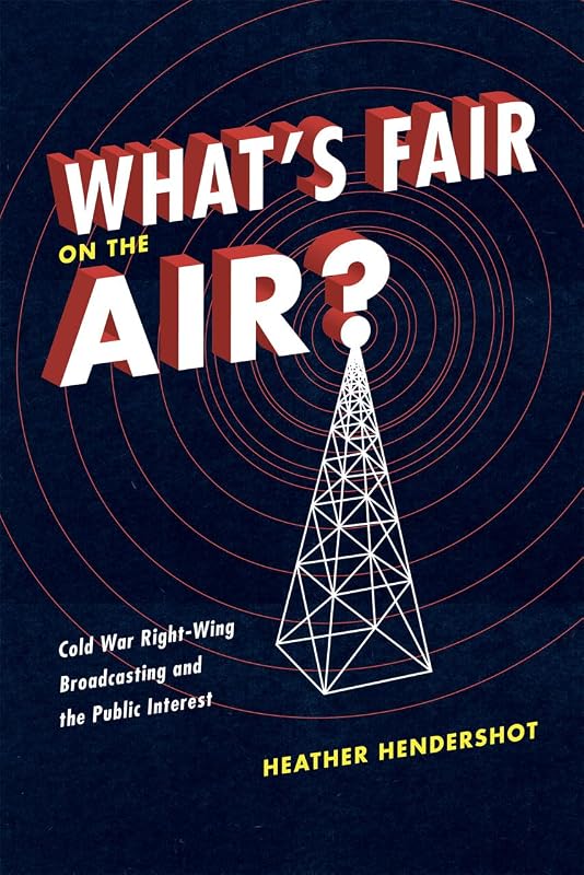 What's Fair on the Air?: Cold War Right-Wing Broadcasting and the Public Interest by Heather Hendershot