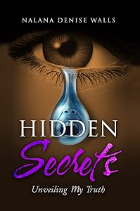 "Hidden Secrets", Unveiling My Truth by Nalana Walls